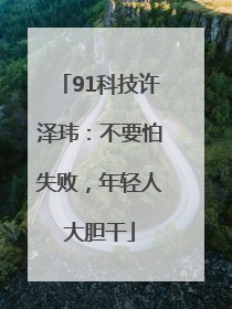 91科技许泽玮：不要怕失败，年轻人大胆干