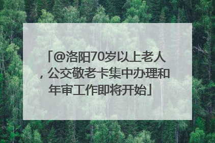 @洛阳70岁以上老人，公交敬老卡集中办理和年审工作即将开始